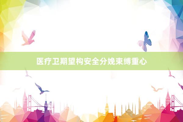 医疗卫期望构安全分娩束缚重心